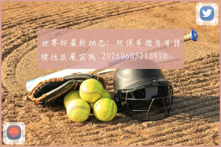 世界杯最新动态:环保举措与可持续性发展实践_20260605213910