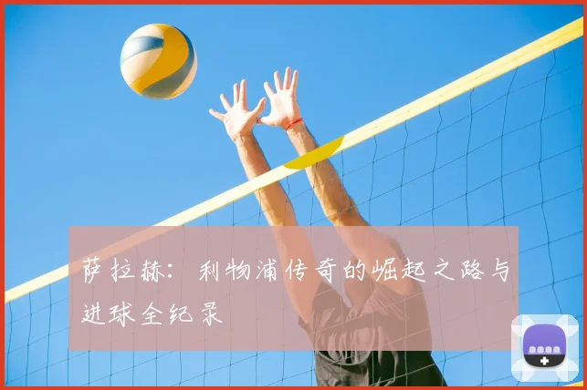 萨拉赫：利物浦传奇的崛起之路与进球全纪录
