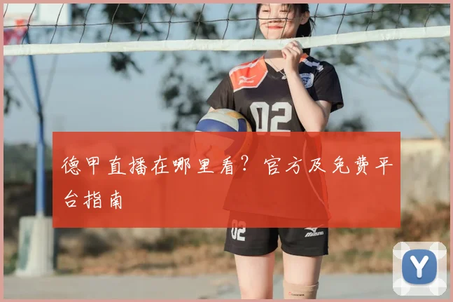 德甲直播在哪里看？官方及免费平台指南